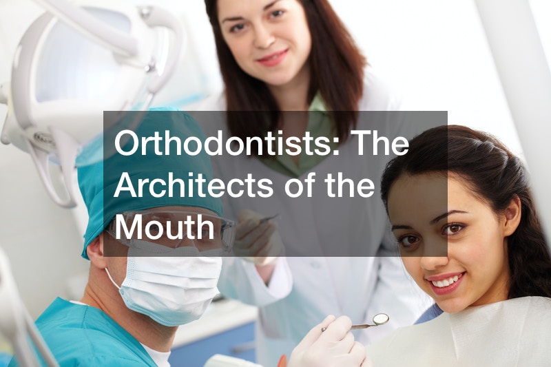 Orthodontists: The Architects of the Mouth