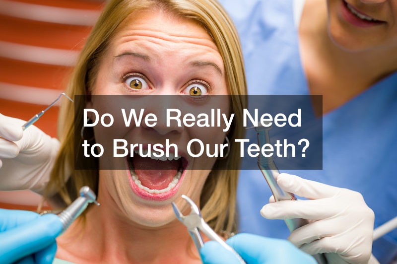 Do We Really Need to Brush Our Teeth?