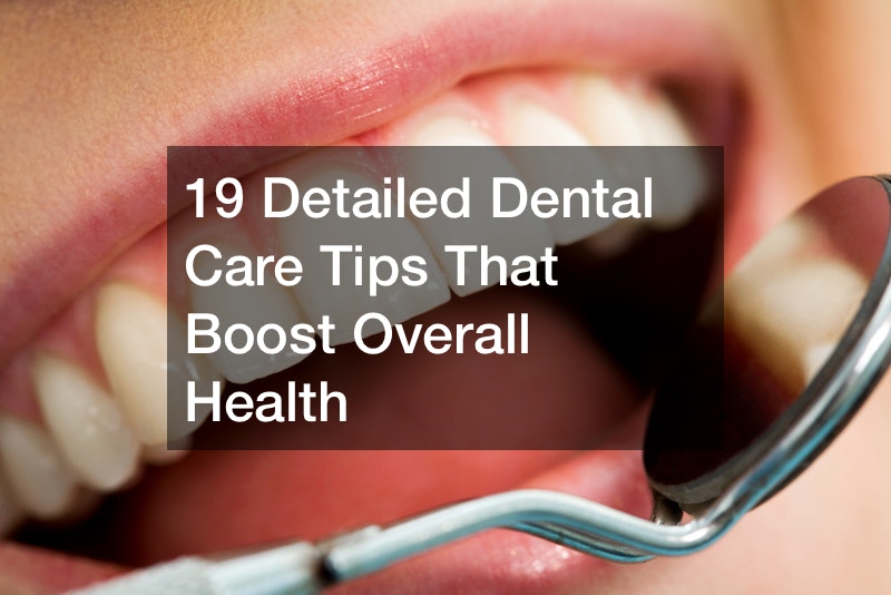 19 Detailed Dental Care Tips That Boost Overall Health