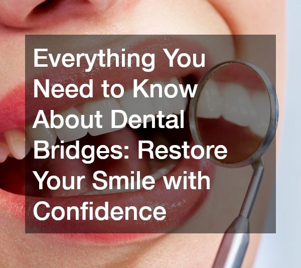 Everything You Need to Know About Dental Bridges Restore Your Smile with Confidence